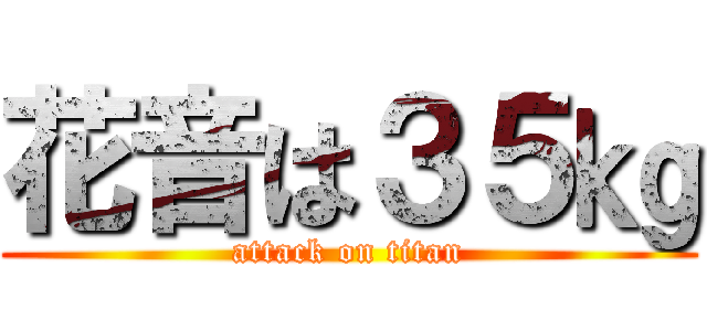 花音は３５㎏ (attack on titan)