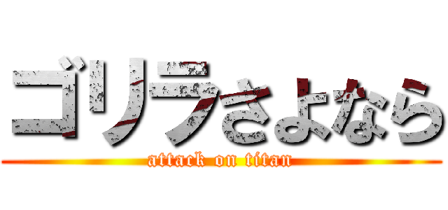 ゴリラさよなら (attack on titan)