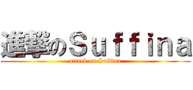 進撃のＳｕｆｆｉｎａ (attack on Suffina)