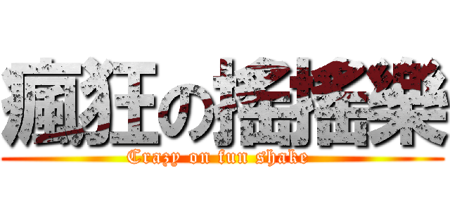 瘋狂の搖搖樂 (Crazy on fun shake )