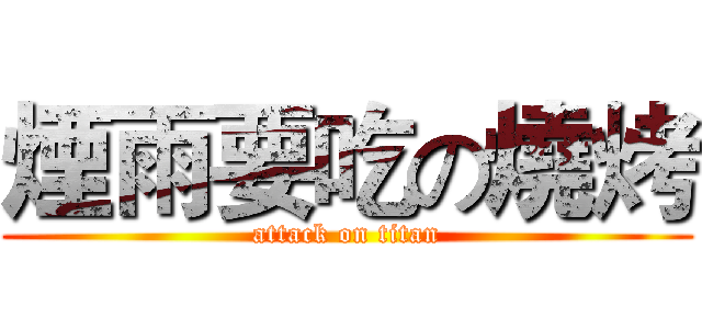 煙雨要吃の燒烤 (attack on titan)