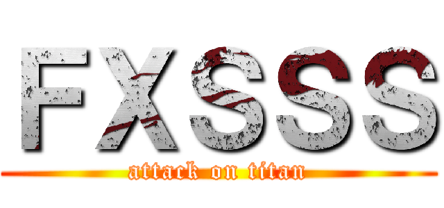 ＦＸＳＳＳ (attack on titan)