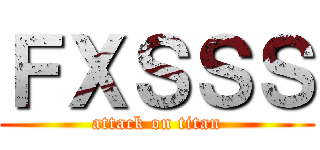ＦＸＳＳＳ (attack on titan)