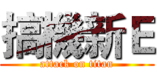 搞機新Ｅ (attack on titan)