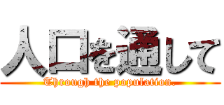 人口を通して (Through the population.)