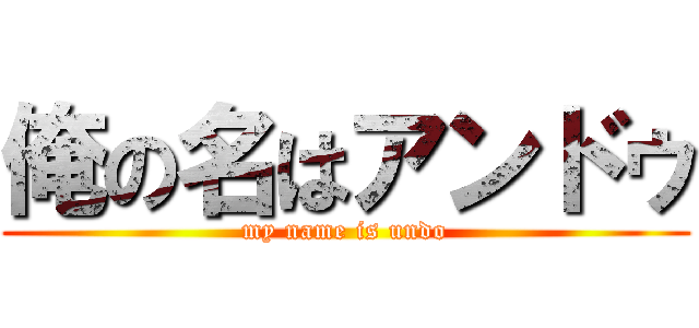 俺の名はアンドゥ (my name is undo)