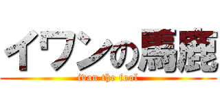 イワンの馬鹿 (ivan the fool)
