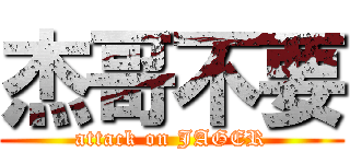 杰哥不要 (attack on JAGER)