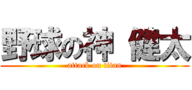 野球の神 健太 (attack on titan)