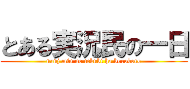 とある実況民の一日 (nanj min no tekubi ha boroboro)