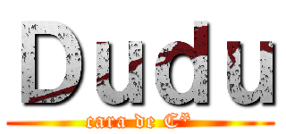 Ｄｕｄｕ (cara de C*)