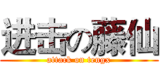 进击の藤仙 (attack on tengx)