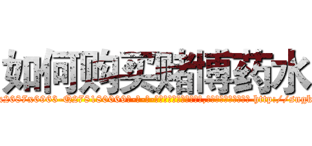 如何购买赌博药水 (如何购买赌博药水【电-186x2687x6963-Q278180069元-吉-药-业】我们做的是长期生意,靠的是老客户长期支持 http://sngk.net/anxwbS
)