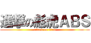 進撃の彪虎ＡＢＳ (attack on titan)