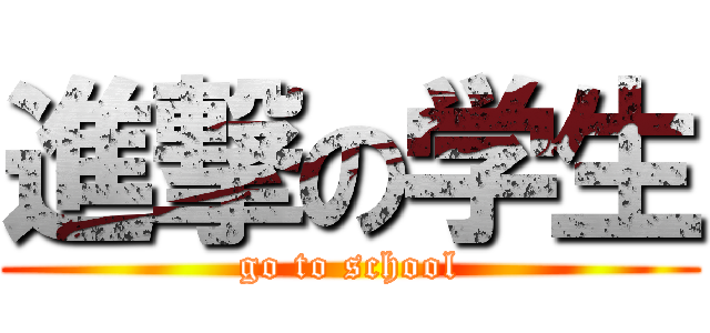 進撃の学生 (go to school)