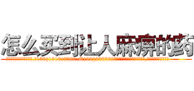 怎么买到让人麻痹的药 (怎么买到让人麻痹的药【电.话156x1318x7580-Q1991936399鑫宏药业】我们做的是长期生意,靠的是老客户长期支持
参考消息网2月20日报道 韩媒称，“剩女多、离婚率高的城市，房价一定会上涨。”这是中国经济学家金岩石2016年12月参加在上海举行的房地产相关论坛时说的话。
)