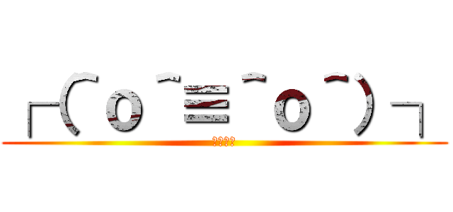 ┌（＾ｏ＾≡＾ｏ＾）┐ (Ｈｏｍｏ)