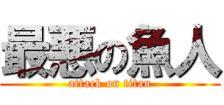 最悪の魚人 (attack on titan)