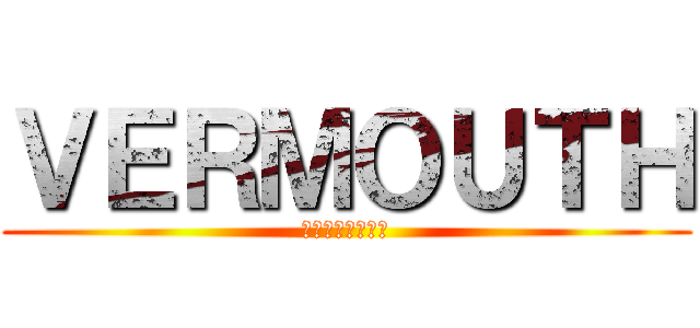 ＶＥＲＭＯＵＴＨ (ｖｅｒｍｏｕｔｈ)