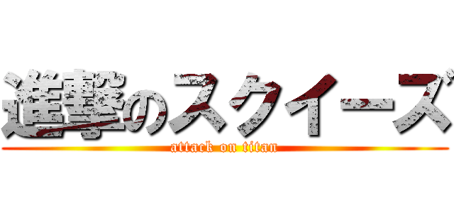 進撃のスクイーズ (attack on titan)