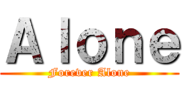 Ａｌｏｎｅ (Forever Alone)