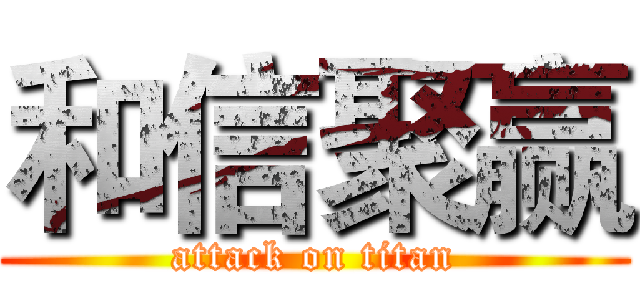 和信聚赢 (attack on titan)