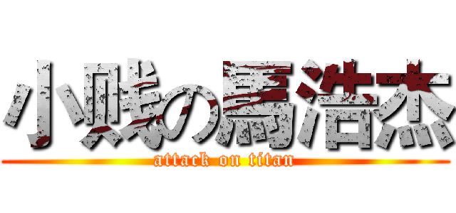 小贱の馬浩杰 (attack on titan)