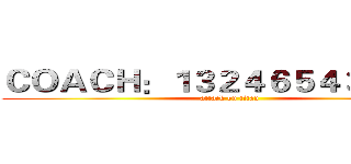 ＣＯＡＣＨ：１３２４６５４３６５４１ (attack on titan)