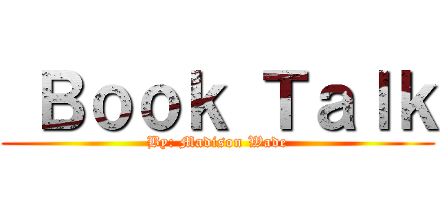  Ｂｏｏｋ Ｔａｌｋ (By: Madison Wade)
