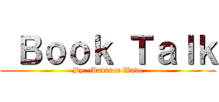  Ｂｏｏｋ Ｔａｌｋ (By: Madison Wade)
