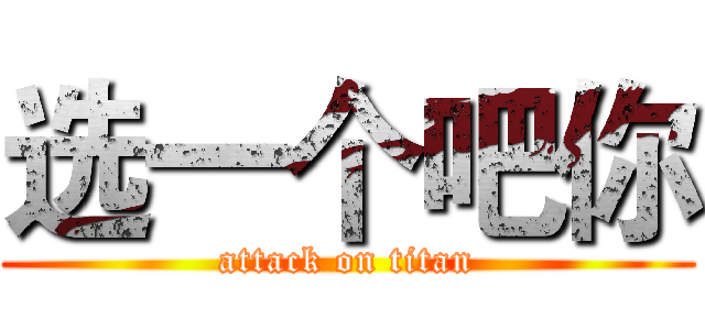 选一个吧你 (attack on titan)