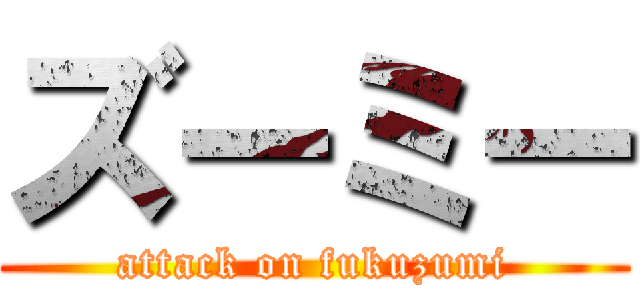 ズーミー (attack on fukuzumi)