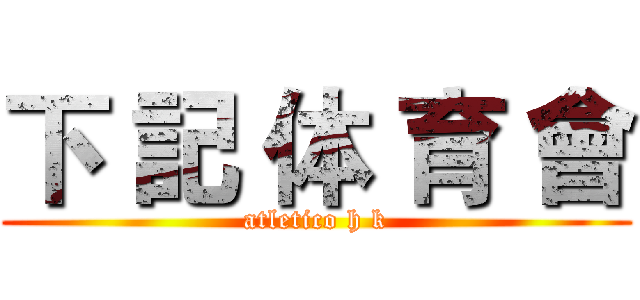 下 記 体 育 會 (atletico h k)