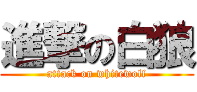 進撃の白狼 (attack on whitewolf)