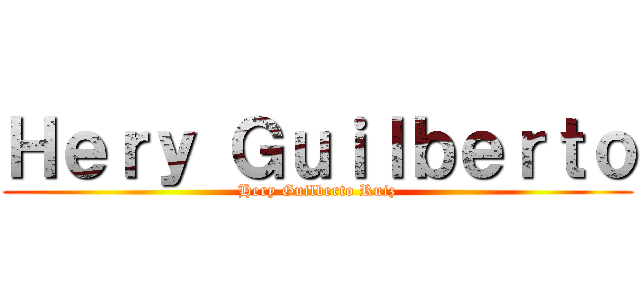 Ｈｅｒｙ Ｇｕｉｌｂｅｒｔｏ (Hery Guilberto Ruiz)