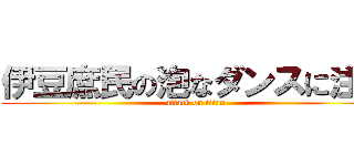 伊豆庶民の泡なダンスに注目 (attack on titan)