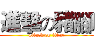 進擊の豬腳 (attack on titan)