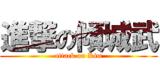進撃の傾城武 (attack on Kim)