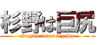 杉野は巨尻 (Sugino loves big hip)