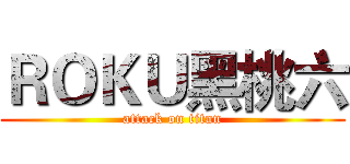 ＲＯＫＵ黑桃六 (attack on titan)
