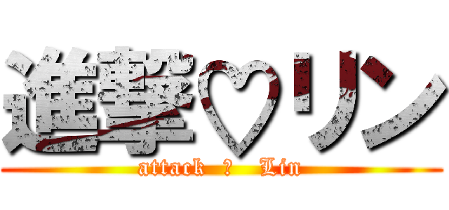 進撃♡リン (attack  ♡   Lin)