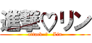 進撃♡リン (attack  ♡   Lin)