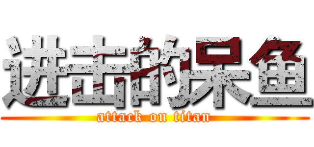 进击的呆鱼 (attack on titan)