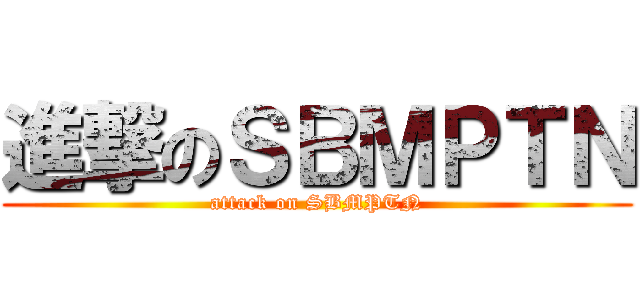 進撃のＳＢＭＰＴＮ (attack on SBMPTN)