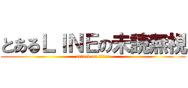 とあるＬＩＮＥの未読無視 (attack on titan)