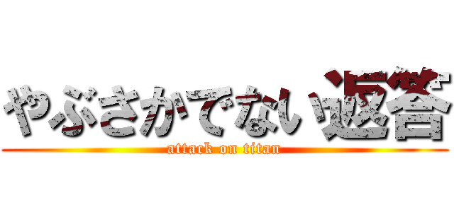 やぶさかでない返答 (attack on titan)