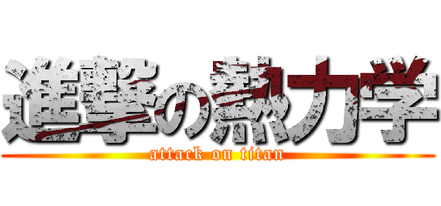 進撃の熱力学 (attack on titan)