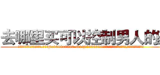 去哪里买可以控制男人的药 (去哪里买可以控制男人的药【电.话156x1318x7580-Q1991936399鑫宏药业】我们做的是长期生意,靠的是老客户长期支持
参考消息网2月20日报道 韩媒称，“剩女多、离婚率高的城市，房价一定会上涨。”这是中国经济学家金岩石2016年12月参加在上海举行的房地产相关论坛时说的话。
)
