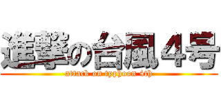 進撃の台風４号 (attack on typhoon 4th)