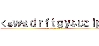 くぁｗせｄｒｆｔｇｙふじこｌｐ； (attack on titan)